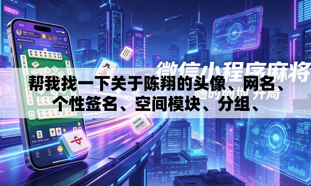 帮我找一下关于陈翔的头像、网名、个性签名	、空间模块、分组、