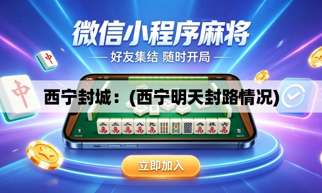 西宁封城：(西宁明天封路情况)