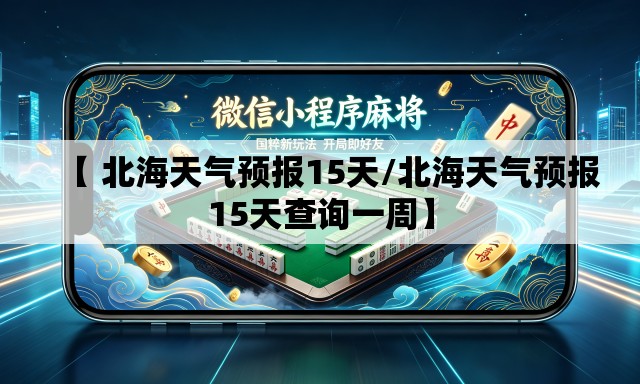 【 北海天气预报15天/北海天气预报15天查询一周】