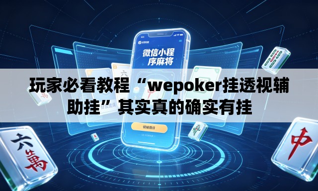 玩家必看教程“wepoker挂透视辅助挂	”其实真的确实有挂