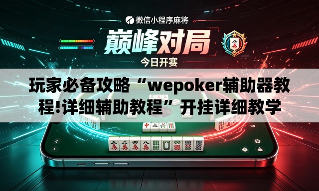 玩家必备攻略“wepoker辅助器教程!详细辅助教程”开挂详细教学