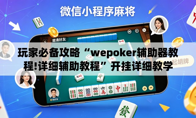 玩家必备攻略“wepoker辅助器教程!详细辅助教程	”开挂详细教学