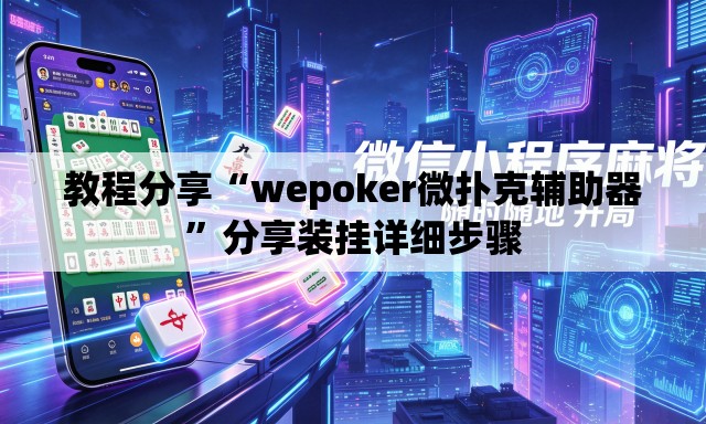 教程分享“wepoker微扑克辅助器”分享装挂详细步骤