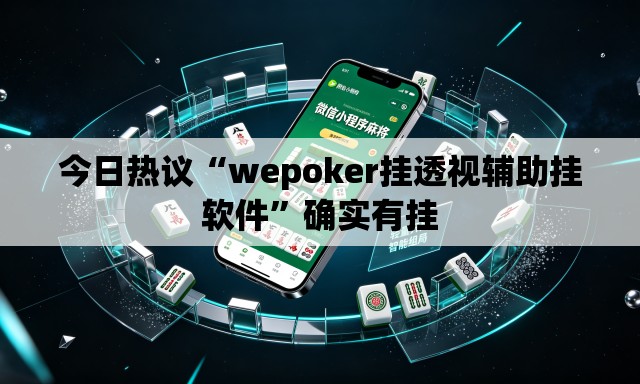 今日热议“wepoker挂透视辅助挂软件	”确实有挂