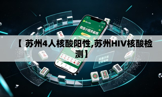 【 苏州4人核酸阳性,苏州HIV核酸检测】
