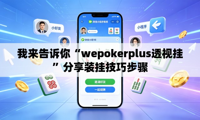 我来告诉你“wepokerplus透视挂	”分享装挂技巧步骤
