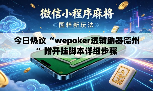 今日热议“wepoker透辅助器德州	”附开挂脚本详细步骤
