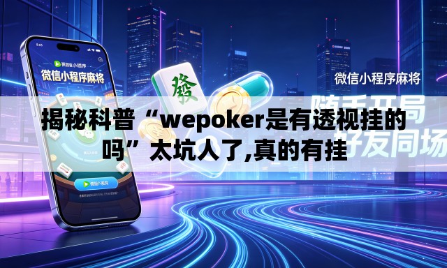 揭秘科普“wepoker是有透视挂的吗	”太坑人了,真的有挂
