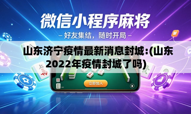   山东济宁疫情最新消息封城:(山东2022年疫情封城了吗)