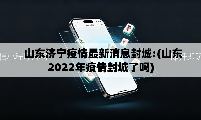   山东济宁疫情最新消息封城:(山东2022年疫情封城了吗)