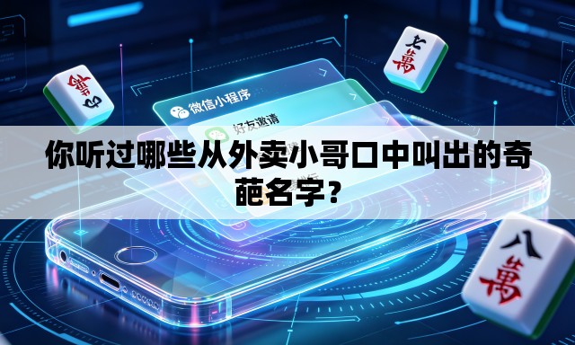 你听过哪些从外卖小哥口中叫出的奇葩名字? 你听过哪些从外卖小哥口中叫出的奇葩名字?