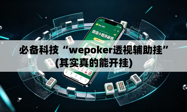 必备科技“wepoker透视辅助挂	”(其实真的能开挂)