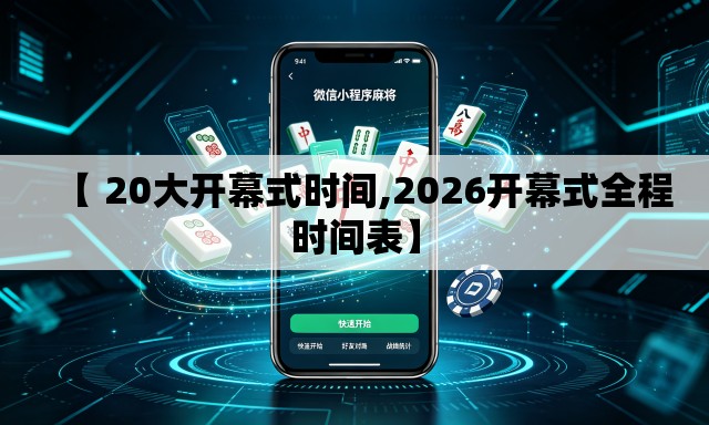 【 20大开幕式时间,2026开幕式全程时间表】