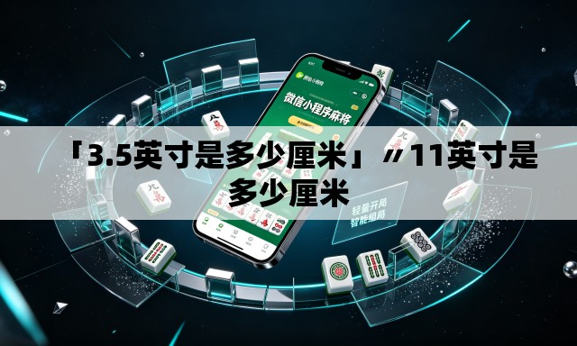 「3.5英寸是多少厘米」〃11英寸是多少厘米 「3.5英寸是多少厘米」〃11英寸是多少厘米