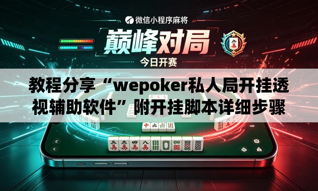 教程分享“wepoker私人局开挂透视辅助软件”附开挂脚本详细步骤