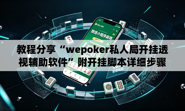 教程分享“wepoker私人局开挂透视辅助软件	”附开挂脚本详细步骤
