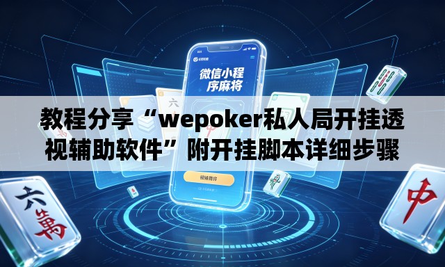 教程分享“wepoker私人局开挂透视辅助软件	”附开挂脚本详细步骤