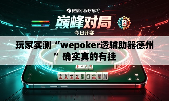 玩家实测“wepoker透辅助器德州”确实真的有挂