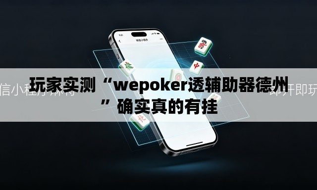 玩家实测“wepoker透辅助器德州”确实真的有挂