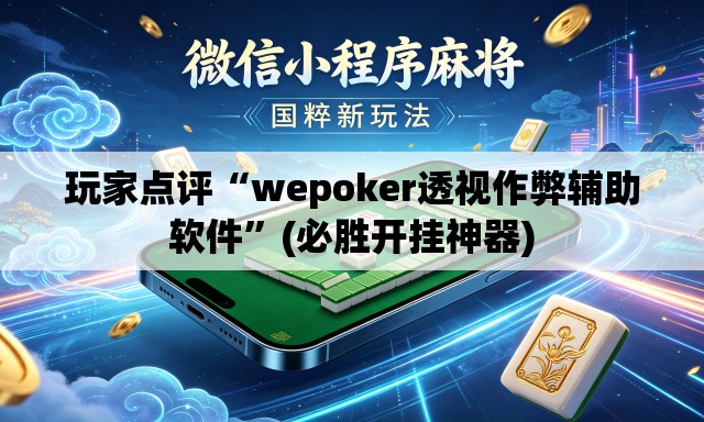 玩家点评“wepoker透视作弊辅助软件	”(必胜开挂神器)