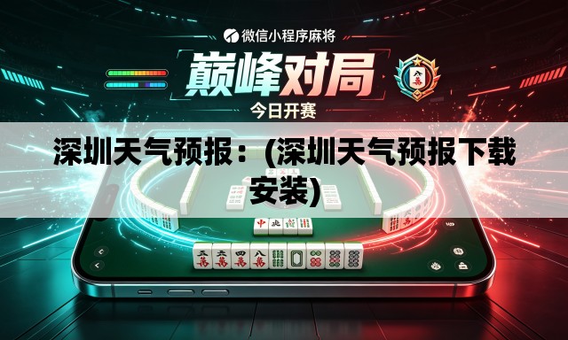 深圳天气预报:(深圳天气预报下载安装) 深圳天气预报:(深圳天气预报下载安装)