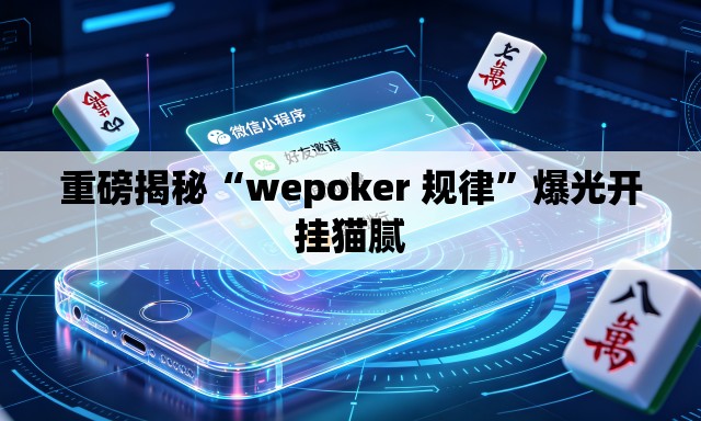 重磅揭秘“wepoker 规律”爆光开挂猫腻