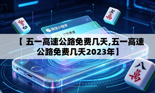 【 五一高速公路免费几天,五一高速公路免费几天2023年】 【 五一高速公路免费几天,五一高速公路免费几天2023年】