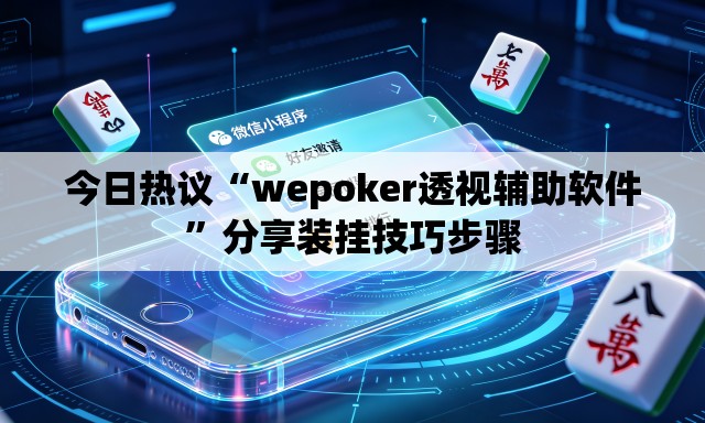 今日热议“wepoker透视辅助软件	”分享装挂技巧步骤
