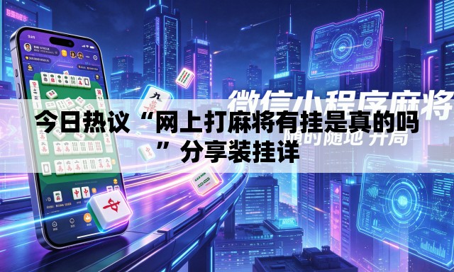 今日热议“网上打麻将有挂是真的吗”分享装挂详