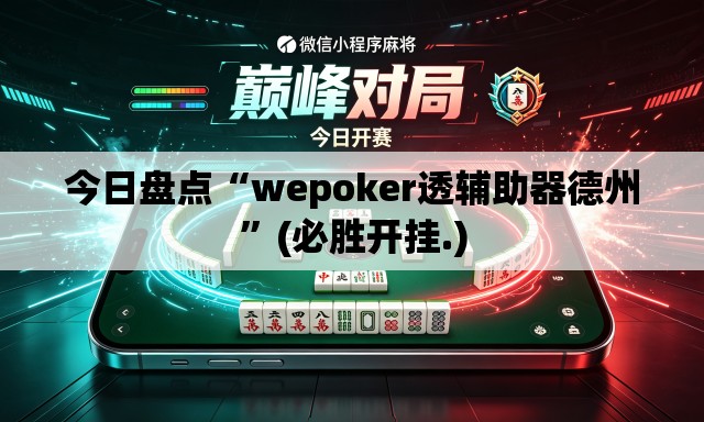 今日盘点“wepoker透辅助器德州	”(必胜开挂.)