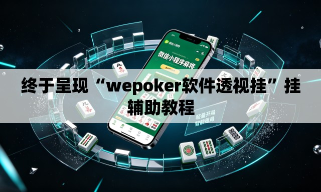 终于呈现“wepoker软件透视挂”挂辅助教程