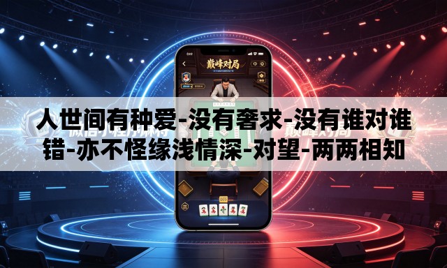 人世间有种爱-没有奢求-没有谁对谁错-亦不怪缘浅情深-对望-两两相知