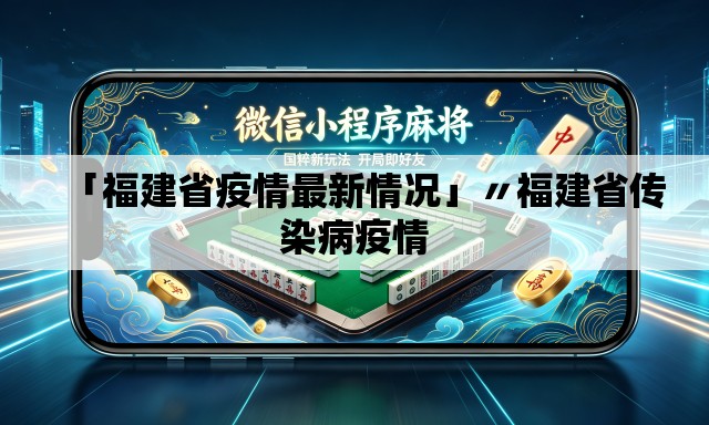 「福建省疫情最新情况」〃福建省传染病疫情 「福建省疫情最新情况」〃福建省传染病疫情