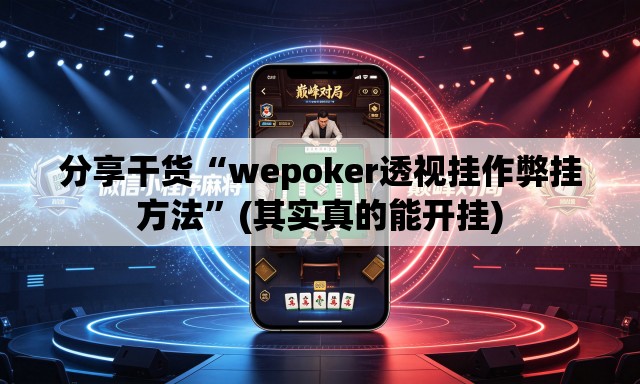 分享干货“wepoker透视挂作弊挂方法”(其实真的能开挂)
