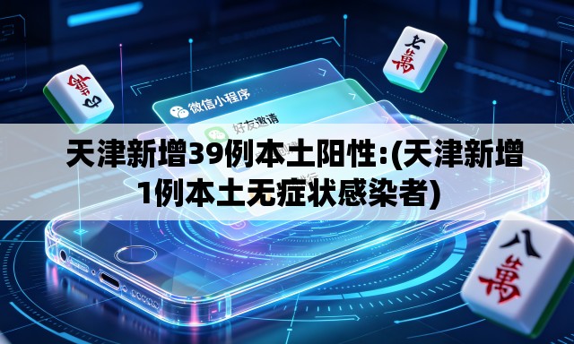 天津新增39例本土阳性:(天津新增1例本土无症状感染者) 天津新增39例本土阳性:(天津新增1例本土无症状感染者)