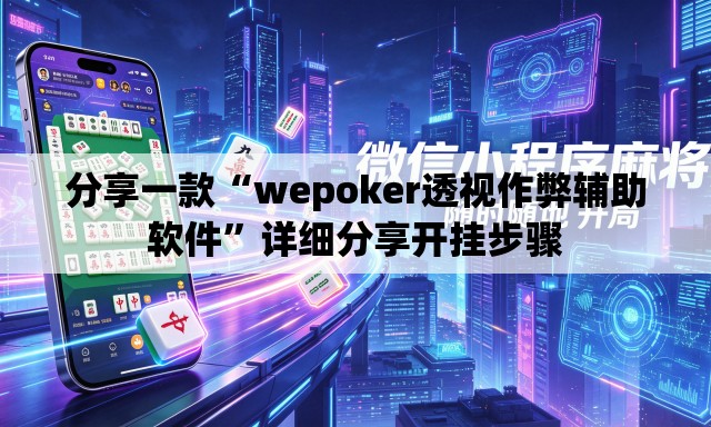 分享一款“wepoker透视作弊辅助软件”详细分享开挂步骤