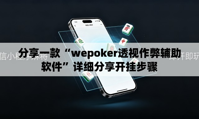 分享一款“wepoker透视作弊辅助软件	”详细分享开挂步骤