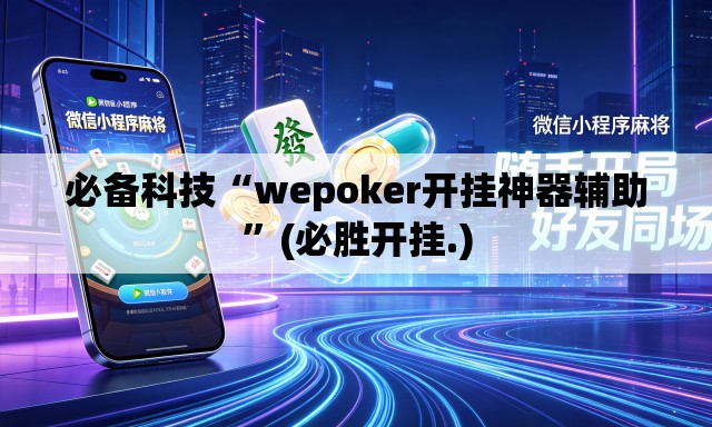 必备科技“wepoker开挂神器辅助	”(必胜开挂.)
