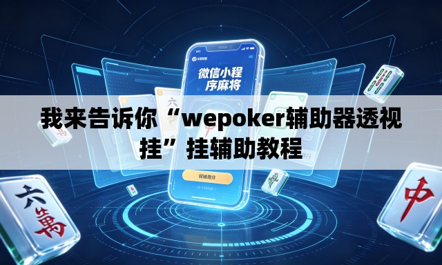 我来告诉你“wepoker辅助器透视挂	”挂辅助教程