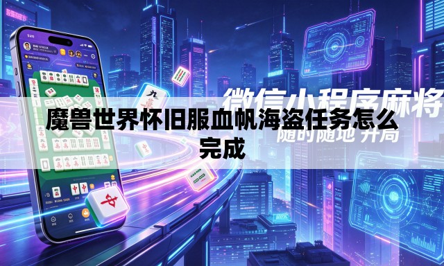 魔兽世界怀旧服血帆海盗任务怎么完成 魔兽世界怀旧服血帆海盗任务怎么完成