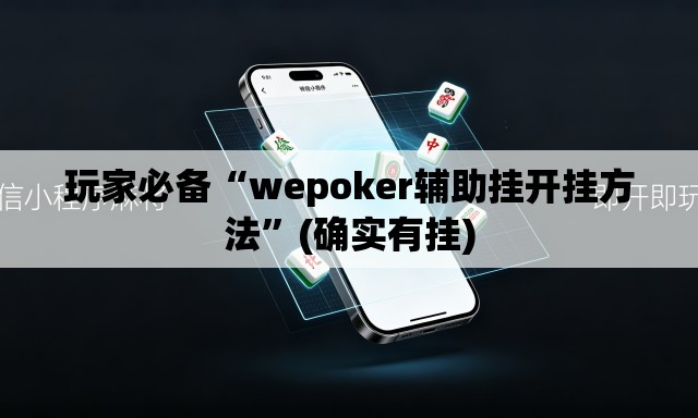 玩家必备“wepoker辅助挂开挂方法	”(确实有挂)