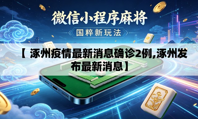 【 涿州疫情最新消息确诊2例,涿州发布最新消息】 【 涿州疫情最新消息确诊2例,涿州发布最新消息】