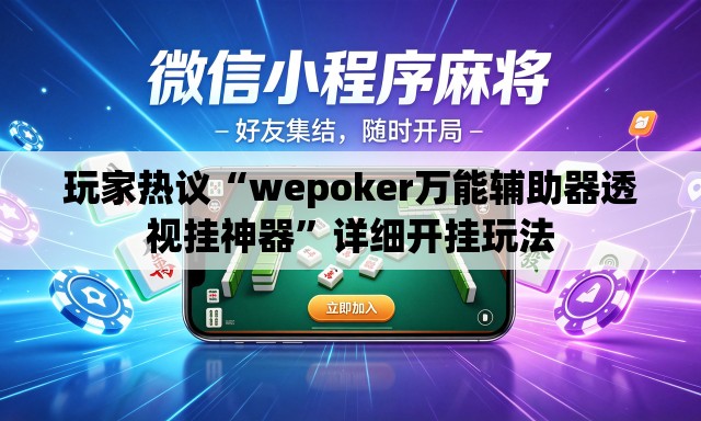 玩家热议“wepoker万能辅助器透视挂神器”详细开挂玩法