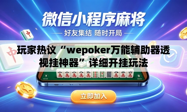 玩家热议“wepoker万能辅助器透视挂神器”详细开挂玩法