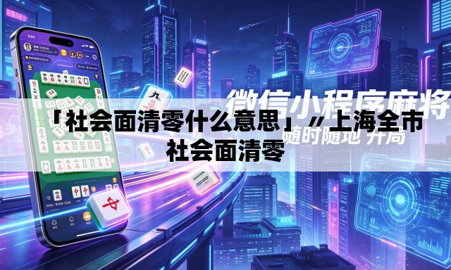 「社会面清零什么意思」〃上海全市社会面清零