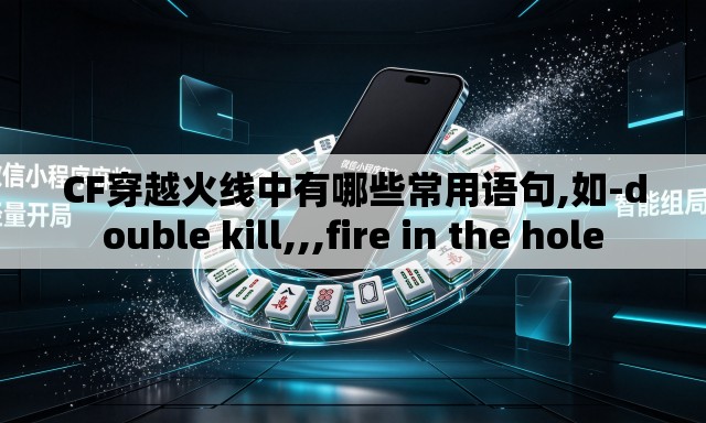 CF穿越火线中有哪些常用语句,如-double kill,,,fire in the hole CF穿越火线中有哪些常用语句,如-double kill,,,fire in the hole