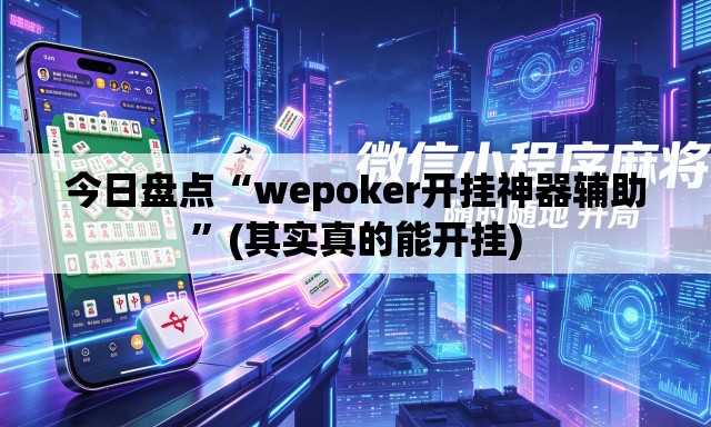 今日盘点“wepoker开挂神器辅助”(其实真的能开挂)