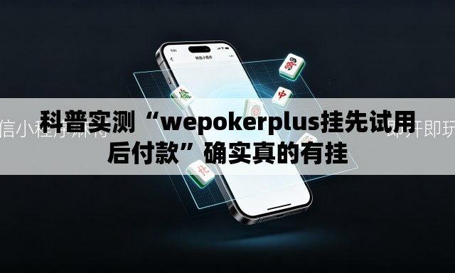 科普实测“wepokerplus挂先试用后付款”确实真的有挂