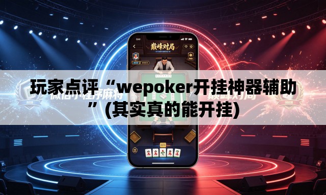 玩家点评“wepoker开挂神器辅助”(其实真的能开挂)