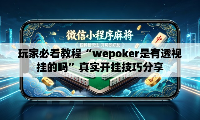 玩家必看教程“wepoker是有透视挂的吗”真实开挂技巧分享
